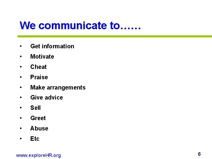 We communicate to…… • Get information • Motivate • Cheat • Praise • Make We communicate to…… • Get information • Motivate • Cheat • Praise • Make