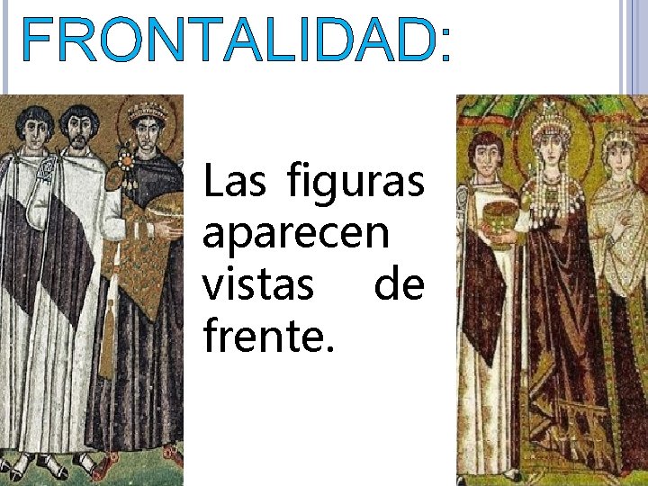 FRONTALIDAD: Las figuras aparecen vistas de frente. 