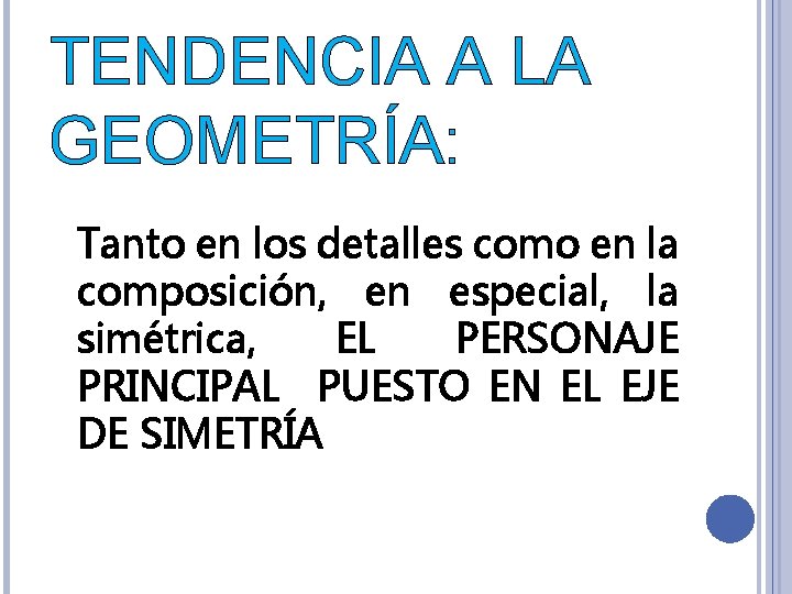 TENDENCIA A LA GEOMETRÍA: Tanto en los detalles como en la composición, en especial,