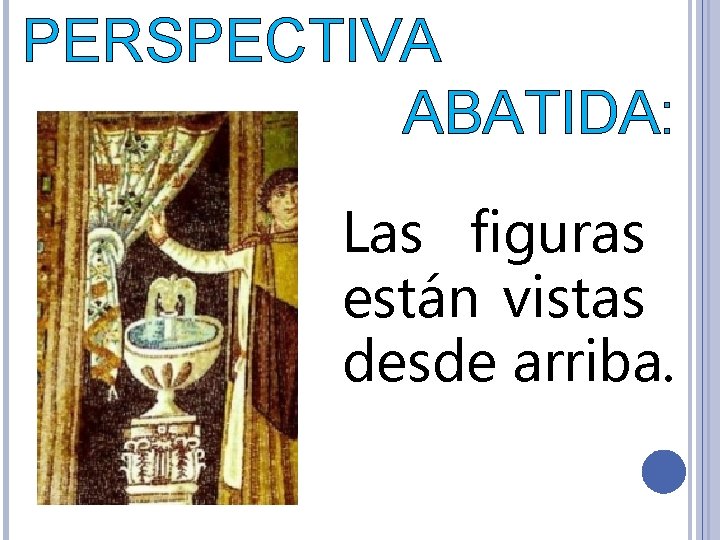 PERSPECTIVA ABATIDA: Las figuras están vistas desde arriba. 