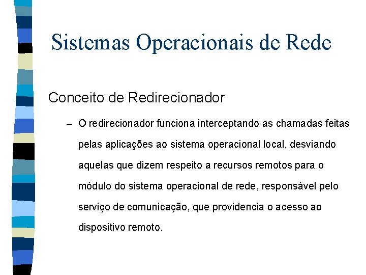 Sistemas Operacionais de Rede Conceito de Redirecionador – O redirecionador funciona interceptando as chamadas