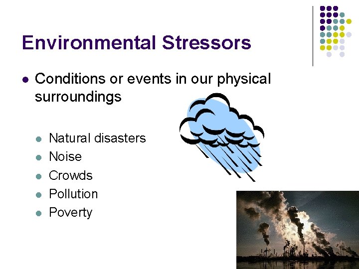 Environmental Stressors l Conditions or events in our physical surroundings l l l Natural