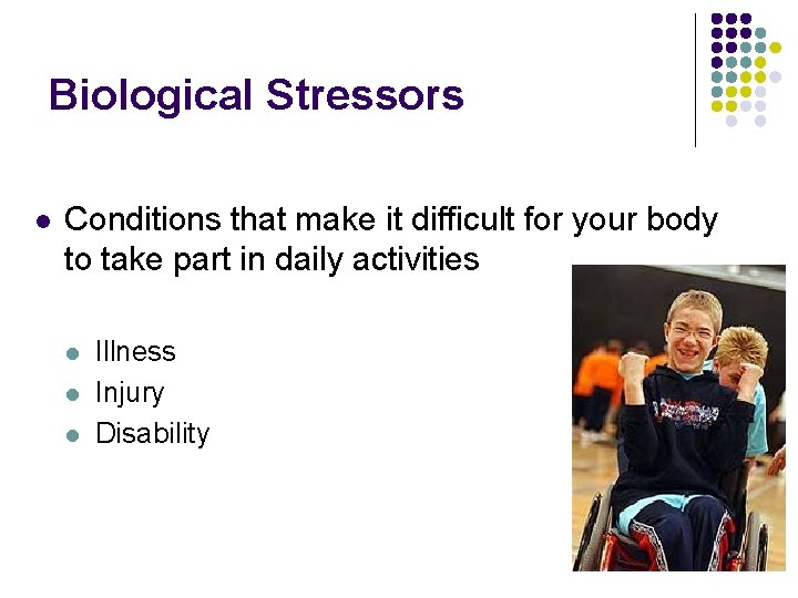 Biological Stressors l Conditions that make it difficult for your body to take part