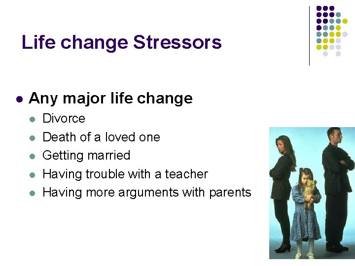 Life change Stressors l Any major life change l l l Divorce Death of