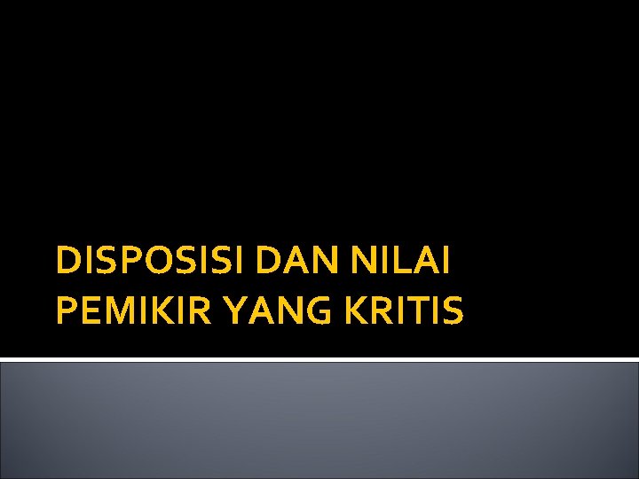 DISPOSISI DAN NILAI PEMIKIR YANG KRITIS 