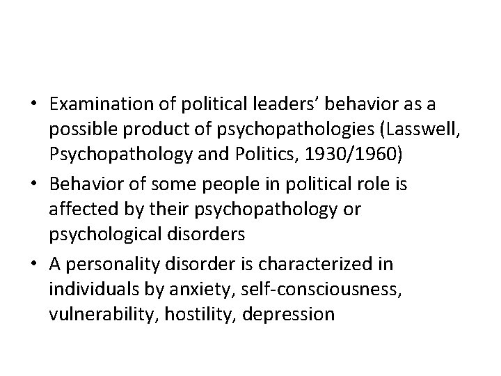 • Examination of political leaders’ behavior as a possible product of psychopathologies (Lasswell, • Examination of political leaders’ behavior as a possible product of psychopathologies (Lasswell,