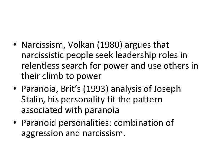 • Narcissism, Volkan (1980) argues that narcissistic people seek leadership roles in relentless • Narcissism, Volkan (1980) argues that narcissistic people seek leadership roles in relentless