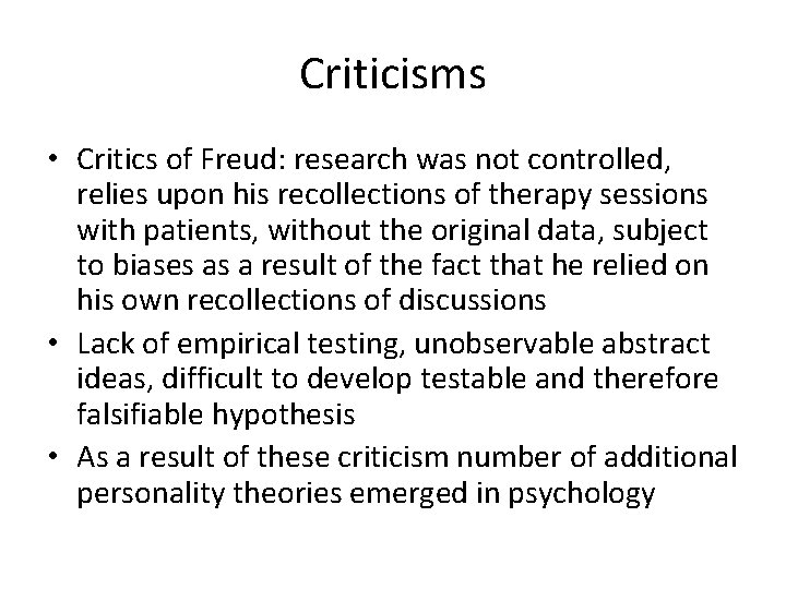 Criticisms • Critics of Freud: research was not controlled, relies upon his recollections of Criticisms • Critics of Freud: research was not controlled, relies upon his recollections of