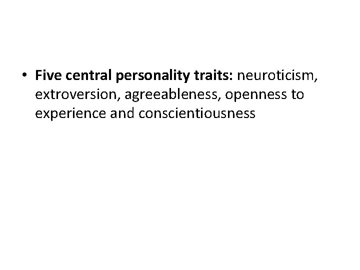 • Five central personality traits: neuroticism, extroversion, agreeableness, openness to experience and conscientiousness • Five central personality traits: neuroticism, extroversion, agreeableness, openness to experience and conscientiousness