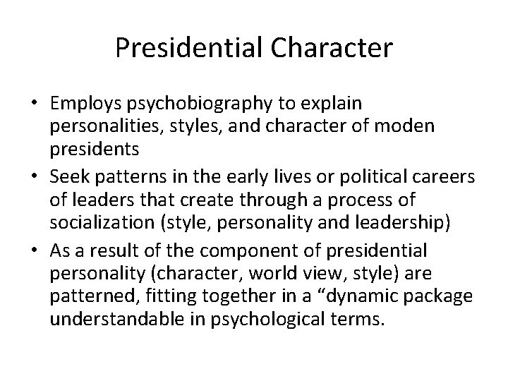 Presidential Character • Employs psychobiography to explain personalities, styles, and character of moden presidents Presidential Character • Employs psychobiography to explain personalities, styles, and character of moden presidents