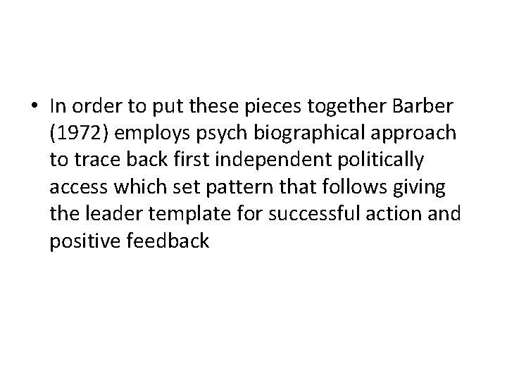 • In order to put these pieces together Barber (1972) employs psych biographical • In order to put these pieces together Barber (1972) employs psych biographical