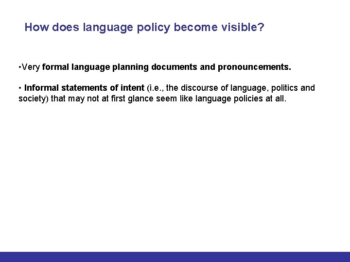 How does language policy become visible? • Very formal language planning documents and pronouncements.