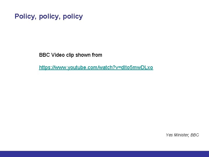 Policy, policy BBC Video clip shown from https: //www. youtube. com/watch? v=d. Ito 5