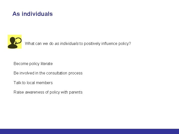 As individuals What can we do as individuals to positively influence policy? Become policy