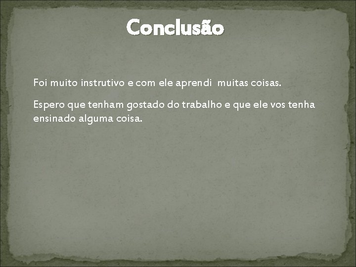 Conclusão Foi muito instrutivo e com ele aprendi muitas coisas. Espero que tenham gostado Conclusão Foi muito instrutivo e com ele aprendi muitas coisas. Espero que tenham gostado