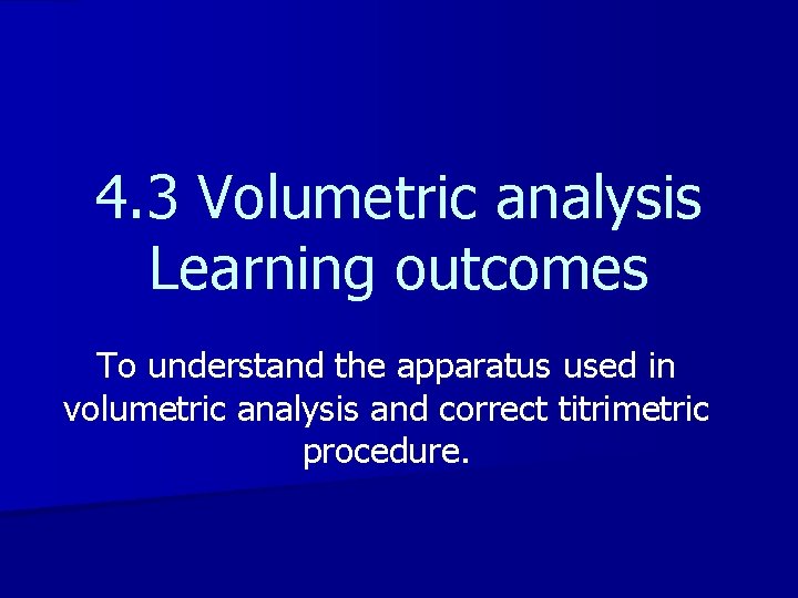4. 3 Volumetric analysis Learning outcomes To understand the apparatus used in volumetric analysis 4. 3 Volumetric analysis Learning outcomes To understand the apparatus used in volumetric analysis
