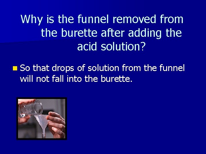 Why is the funnel removed from the burette after adding the acid solution? n Why is the funnel removed from the burette after adding the acid solution? n