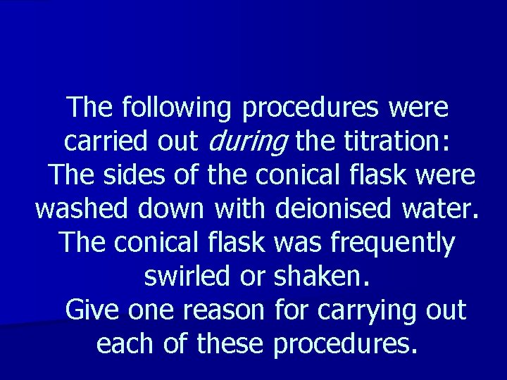 The following procedures were carried out during the titration: The sides of the conical The following procedures were carried out during the titration: The sides of the conical
