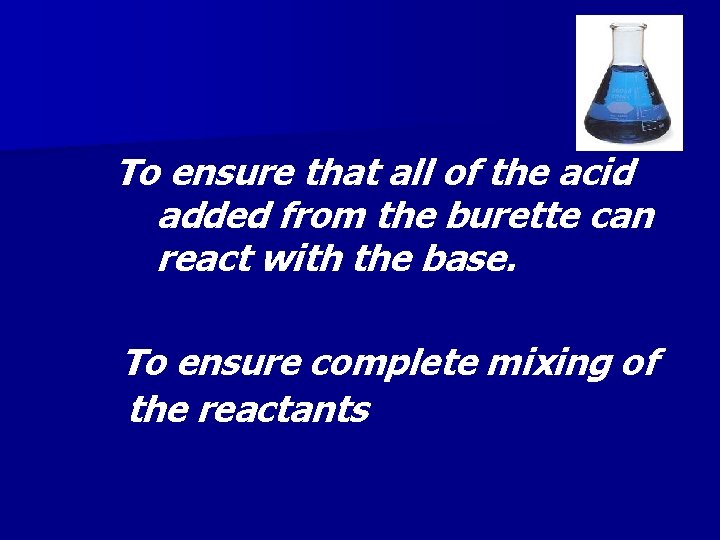 To ensure that all of the acid added from the burette can react with To ensure that all of the acid added from the burette can react with
