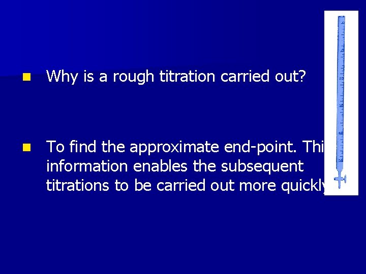 n Why is a rough titration carried out? n To find the approximate end-point. n Why is a rough titration carried out? n To find the approximate end-point.