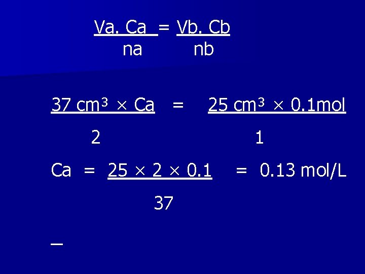 Va. Ca = Vb. Cb na nb 37 cm³ × Ca = 25 cm³ Va. Ca = Vb. Cb na nb 37 cm³ × Ca = 25 cm³
