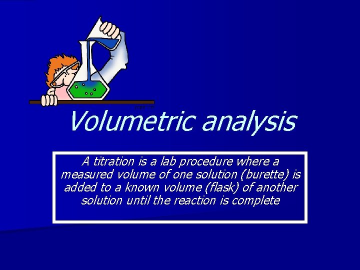 Volumetric analysis A titration is a lab procedure where a measured volume of one Volumetric analysis A titration is a lab procedure where a measured volume of one
