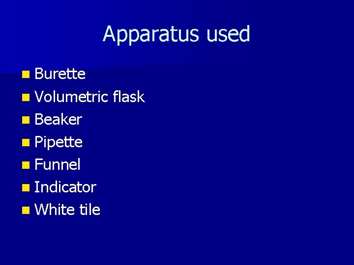 Apparatus used n Burette n Volumetric n Beaker n Pipette n Funnel n Indicator Apparatus used n Burette n Volumetric n Beaker n Pipette n Funnel n Indicator