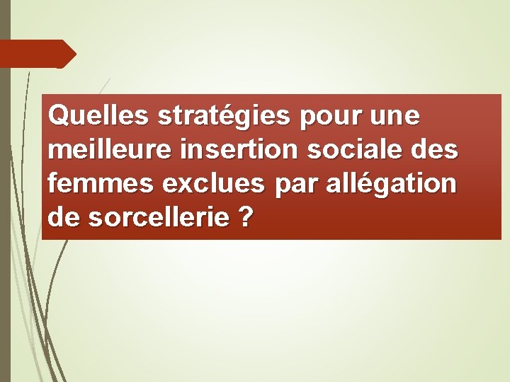 Quelles stratégies pour une meilleure insertion sociale des femmes exclues par allégation de sorcellerie