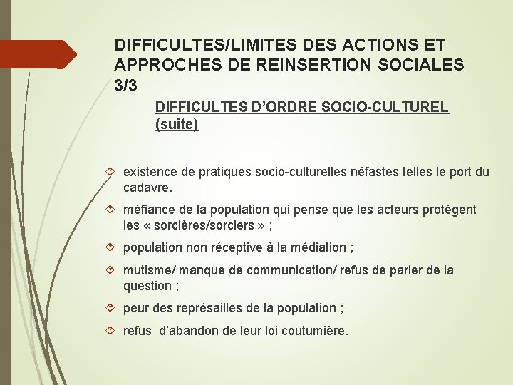 DIFFICULTES/LIMITES DES ACTIONS ET APPROCHES DE REINSERTION SOCIALES 3/3 DIFFICULTES D’ORDRE SOCIO-CULTUREL (suite) existence