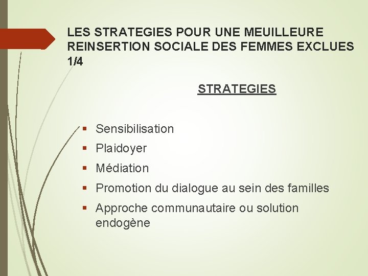 LES STRATEGIES POUR UNE MEUILLEURE REINSERTION SOCIALE DES FEMMES EXCLUES 1/4 STRATEGIES § Sensibilisation