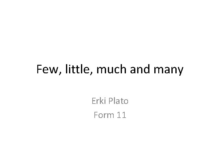 Few, little, much and many Erki Plato Form 11 