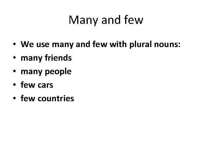 Many and few • • • We use many and few with plural nouns: