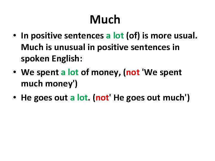 Much • In positive sentences a lot (of) is more usual. Much is unusual