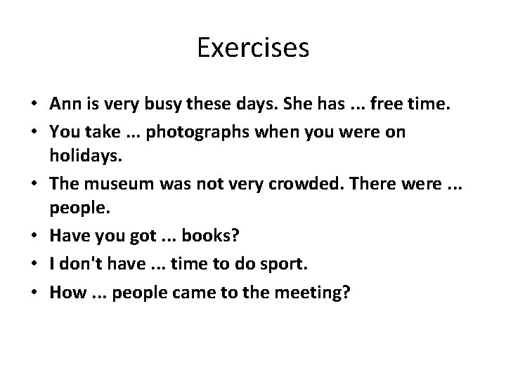 Exercises • Ann is very busy these days. She has. . . free time.