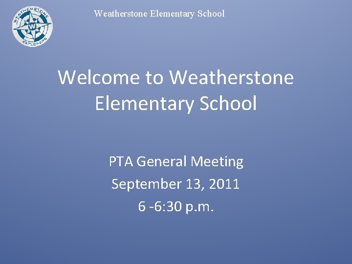 Weatherstone Elementary School Welcome to Weatherstone Elementary School PTA General Meeting September 13, 2011