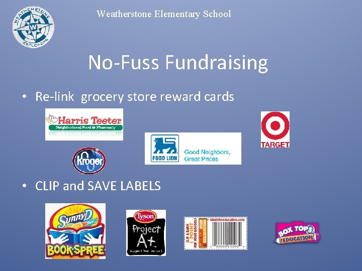 Weatherstone Elementary School No-Fuss Fundraising • Re-link grocery store reward cards • CLIP and