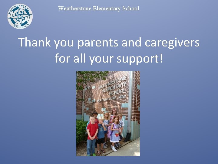 Weatherstone Elementary School Thank you parents and caregivers for all your support! 