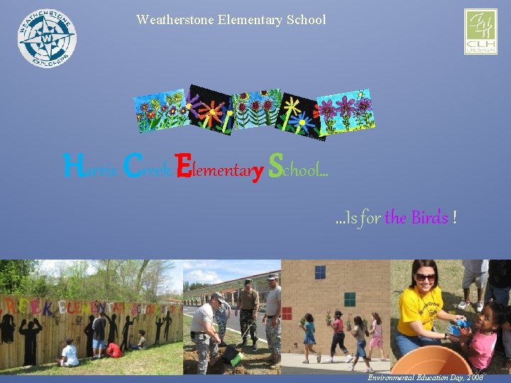 Weatherstone Elementary School Harris Creek Elementary School… …Is for the Birds ! Environmental Education