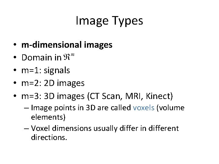 Image Types • • • m-dimensional images Domain in m=1: signals m=2: 2 D