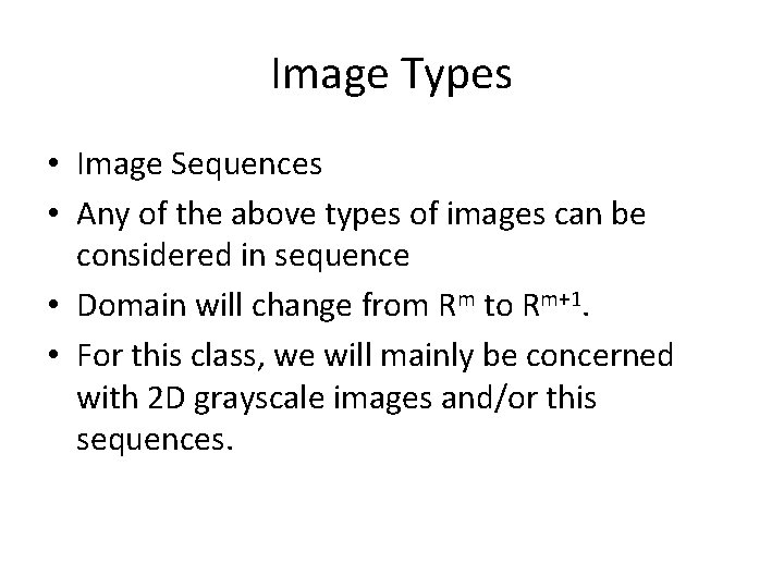 Image Types • Image Sequences • Any of the above types of images can