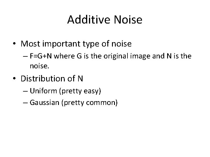 Additive Noise • Most important type of noise – F=G+N where G is the