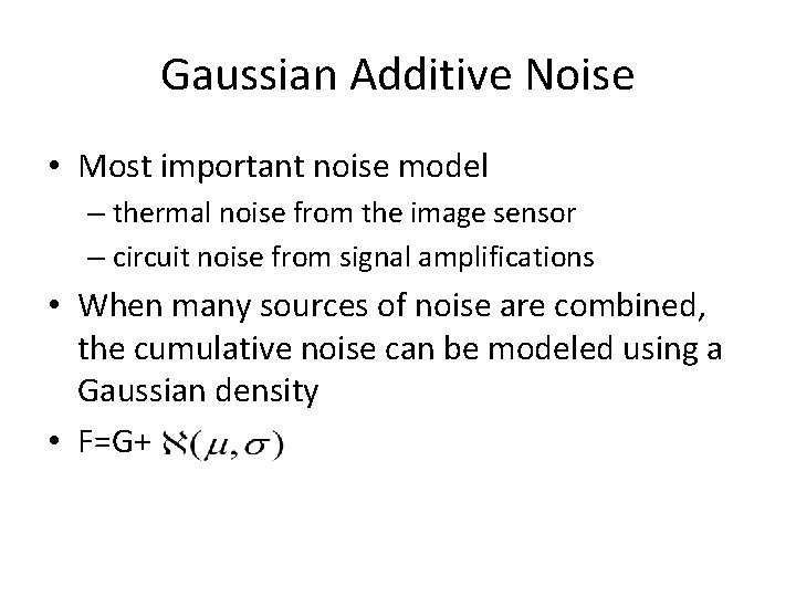 Gaussian Additive Noise • Most important noise model – thermal noise from the image