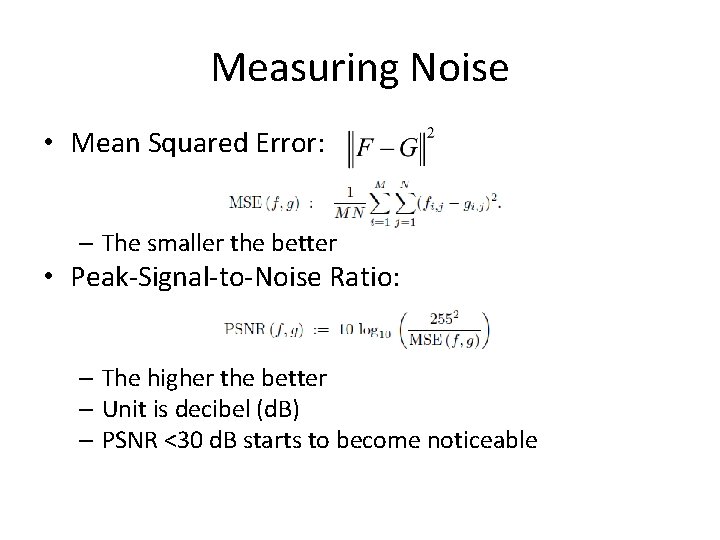 Measuring Noise • Mean Squared Error: – The smaller the better • Peak-Signal-to-Noise Ratio: