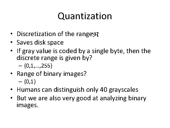 Quantization • Discretization of the range • Saves disk space • If gray value