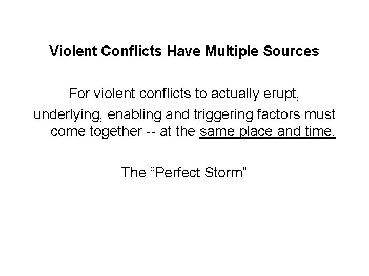 Violent Conflicts Have Multiple Sources For violent conflicts to actually erupt, underlying, enabling and