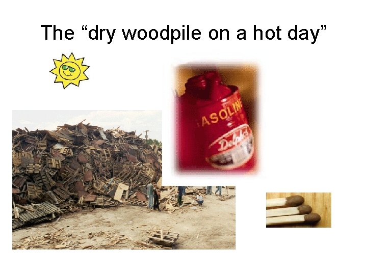 The “dry woodpile on a hot day” 