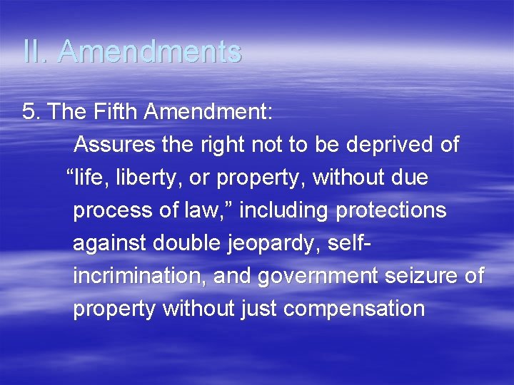 II. Amendments 5. The Fifth Amendment: Assures the right not to be deprived of II. Amendments 5. The Fifth Amendment: Assures the right not to be deprived of