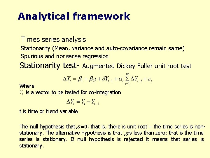 Analytical framework Times series analysis Stationarity (Mean, variance and auto-covariance remain same) Spurious and