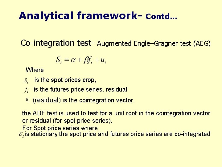 Analytical framework. Co-integration test- Contd… Augmented Engle–Gragner test (AEG) Where is the spot prices