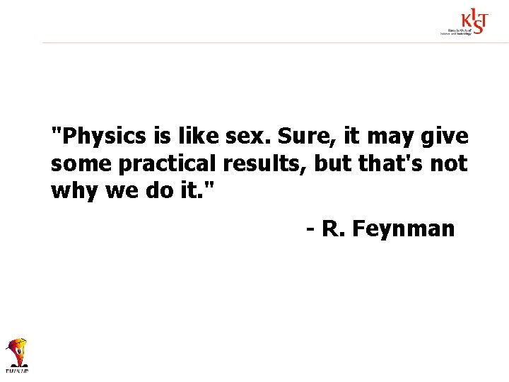 "Physics is like sex. Sure, it may give some practical results, but that's not